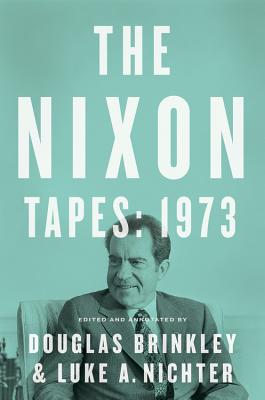 The Nixon Tapes: 1973 - Brinkley, Douglas, Professor, and Nichter, Luke