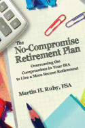 The No-Compromise Retirement Plan: Overcoming the Compromises in Your IRA to Live a Happier Retirement