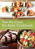The No-Cook, No-Bake Cookbook: 101 Delicious Recipes for When It's Too Hot to Cook