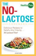 The No-Lactose Cookbook: Delicious Recipes to Satisfy Any Craving ... All Lactose Free!