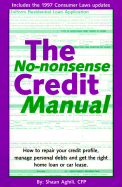 The No-Nonsense Credit Manual: How to Repair Your Credit Profile, Manage Personal Debts and Get the Right Home Loan or Car Lease.