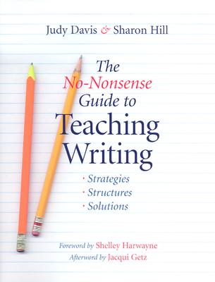 The No-Nonsense Guide to Teaching Writing: Strategies, Structures, and Solutions - Harwayne, Shelley, and Davis, Judy, and Hill, Sharon
