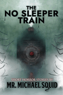 The No Sleeper Train: 38 Short Horror Stories
