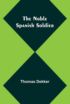 The Noble Spanish Soldier - Dekker, Thomas