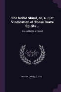 The Noble Stand, or, A Just Vindication of Those Brave Spirits ...: In a Letter to a Friend