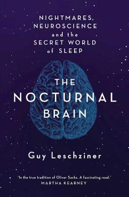 The Nocturnal Brain: Tales of Nightmares and Neuroscience - Leschziner, Guy, Dr.
