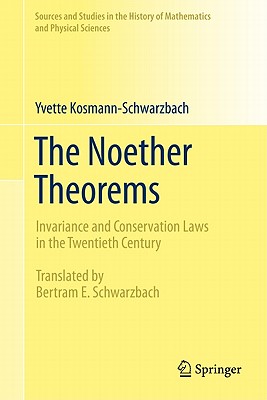 The Noether Theorems: Invariance and Conservation Laws in the Twentieth Century - Kosmann-Schwarzbach, Yvette, and Schwarzbach, Bertram E (Translated by)