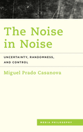 The Noise in Noise: Uncertainty, Randomness and Control