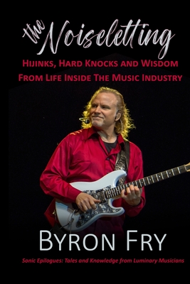 The Noiseletting: Hijinks, Hard Knocks and Wisdom from Life Inside the Music Industry - Fry, Byron, and Shipton, Jd