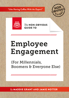 The Non-Obvious Guide to Employee Engagement (for Millennials, Boomers and Everyone Else) - Grant, Maddie, and Notter, Jamie, and Bhargava, Rohit (Foreword by)