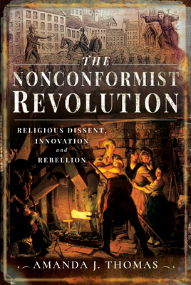 The Nonconformist Revolution: Religious Dissent, Innovation and Rebellion - Thomas, Amanda J