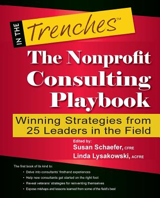 The Nonprofit Consulting Playbook: Winning Strategies from 25 Leaders in the Field - Schaefer, Susan (Editor), and Lysakowski, Linda (Editor)