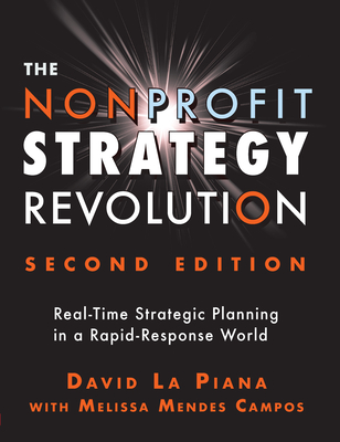 The Nonprofit Strategy Revolution: Real-Time Strategic Planning in a Rapid-Response World - La Piana, David, and Campos, Melissa Mendes