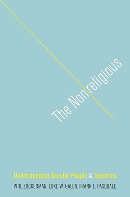 The Nonreligious: Understanding Secular People and Societies - Zuckerman, Phil, and Galen, Luke W, and Pasquale, Frank L