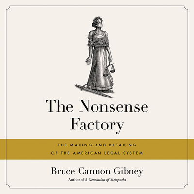 The Nonsense Factory: The Making and Breaking of the American Legal System - Gibney, Bruce Cannon, and Kugler, Matthew (Read by)