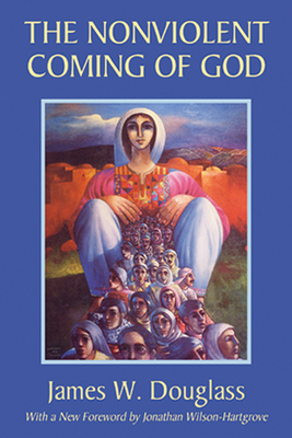 The Nonviolent Coming of God - Douglass, James W, and Wilson-Hartgrove, Jonathan (Foreword by)