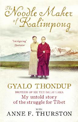 The Noodle Maker of Kalimpong: My Untold Story of the Struggle for Tibet - Thurston, Anne F., and Thondup, Gyalo