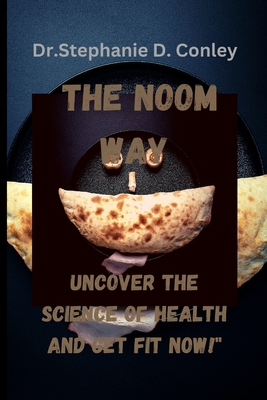 The Noom Way: Uncover the Science of Health and Get Fit Now!"Dr.Stephanie D. Conley - D Conley, Dr Stephanie