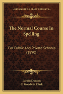 The Normal Course in Spelling: For Public and Private Schools (1890)