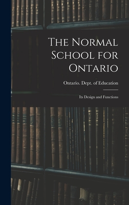 The Normal School for Ontario [microform]: Its Design and Functions - Ontario Dept of Education (Creator)