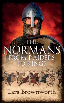 The Normans: From Raiders to Kings - Brownworth, Lars