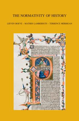 The Normativity of History: Theological Truth and Tradition in the Tension Between Church History and Systematic Theology - Merrigan, T (Editor), and Boeve, L (Editor), and Lamberigts, M (Editor)