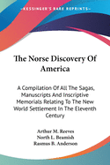 The Norse Discovery Of America: A Compilation Of All The Sagas, Manuscripts And Inscriptive Memorials Relating To The New World Settlement In The Eleventh Century