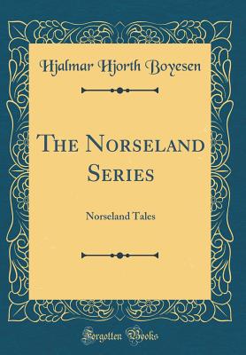 The Norseland Series: Norseland Tales (Classic Reprint) - Boyesen, Hjalmar Hjorth