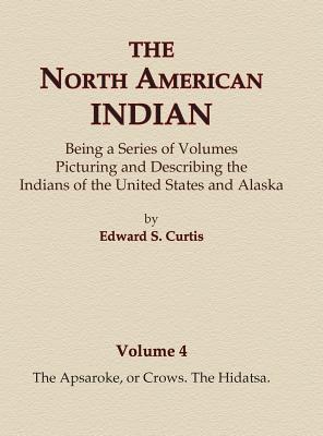 The North American Indian Volume 4 - The Apsaroke, or Crows, The Hidatsa - Curtis, Edward S