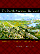 The North American Railroad: Its Origin, Evolution, and Geography