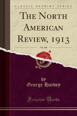 The North American Review, 1913, Vol. 198 (Classic Reprint) - Harvey, George, Sir