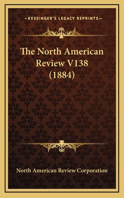 The North American Review V138 (1884) - North American Review Corporation