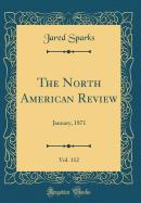 The North American Review, Vol. 112: January, 1871 (Classic Reprint)