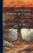 The North American Sylva: Or, a Description of the Forest Trees of the United States, Canada and Nova Scotia, Not Described in the Work of F.a. Michaux; Volume 2