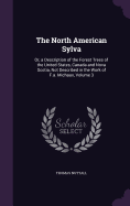 The North American Sylva: Or, a Description of the Forest Trees of the United States, Canada and Nova Scotia, Not Described in the Work of F.a. Michaux, Volume 3