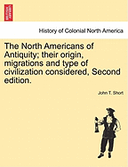 The North Americans of Antiquity; their origin, migrations and type of civilization considered, Second edition. - Short, John T