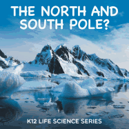 The North and South Pole?: K12 Life Science Series