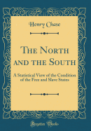 The North and the South: A Statistical View of the Condition of the Free and Slave States (Classic Reprint)