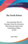 The North Briton: From Number One To Number Forty-Six Inclusive, With Several Useful And Explanatory Notes (1763)