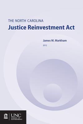The North Carolina Justice Reinvestment ACT - Markham, James M