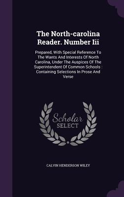 The North-carolina Reader. Number Iii: Prepared, With Special Reference To The Wants And Interests Of North Carolina, Under The Auspices Of The Superintendent Of Common Schools: Containing Selections In Prose And Verse - Wiley, Calvin Henderson