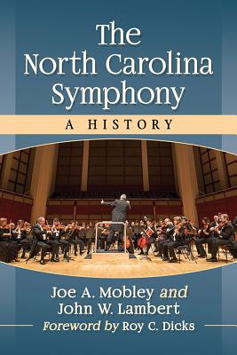 The North Carolina Symphony: A History - Mobley, Joe A, and Lambert, John W