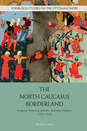 The North Caucasus Borderland: Between Muscovy and the Ottoman Empire, 1555-1605