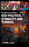 The North East Crucible: Geo-Politics, Ethnicity and Turmoil