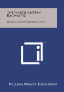 The North Eastern Railway V2: Its Rise and Development (1915)