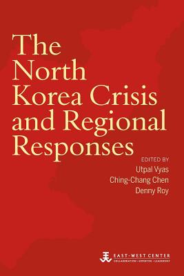 The North Korea Crisis and Regional Responses - Vyas, Utpal (Editor), and Chen, Ching-Chang (Editor), and Roy, Denny (Editor)