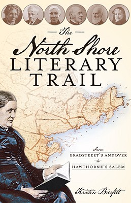 The North Shore Literary Trail: From Bradstreet's Andover to Hawthorne's Salem - Bierfelt, Kristin