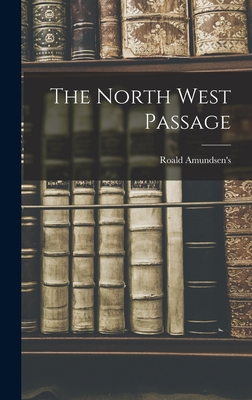 The North West Passage - Amundsen, Roald, Captain