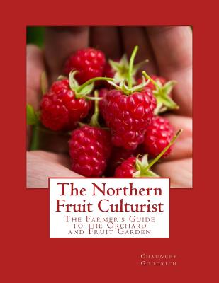 The Northern Fruit Culturist: The Farmer's Guide to the Orchard and Fruit Garden - Goodrich, Chauncey