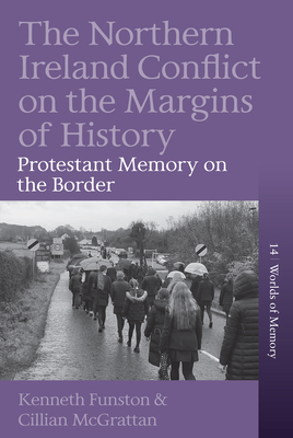 The Northern Ireland Conflict on the Margins of History: Protestant Memory on the Border - Funston, Kenneth, and McGrattan, Cillian